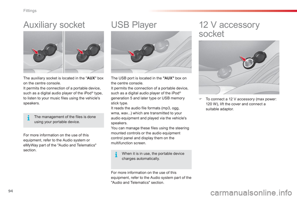 Citroen C3 RHD 2013 2.G Owners Manual Fittings
94
   
 
 
 
 
 
 
 
 
 
 
 
 
 
USB Player 
 
 
The USB por t is located in the "AU X "box on 
the centre console. 
  It permits the connection of a por table device, 
such as a di
gital aud