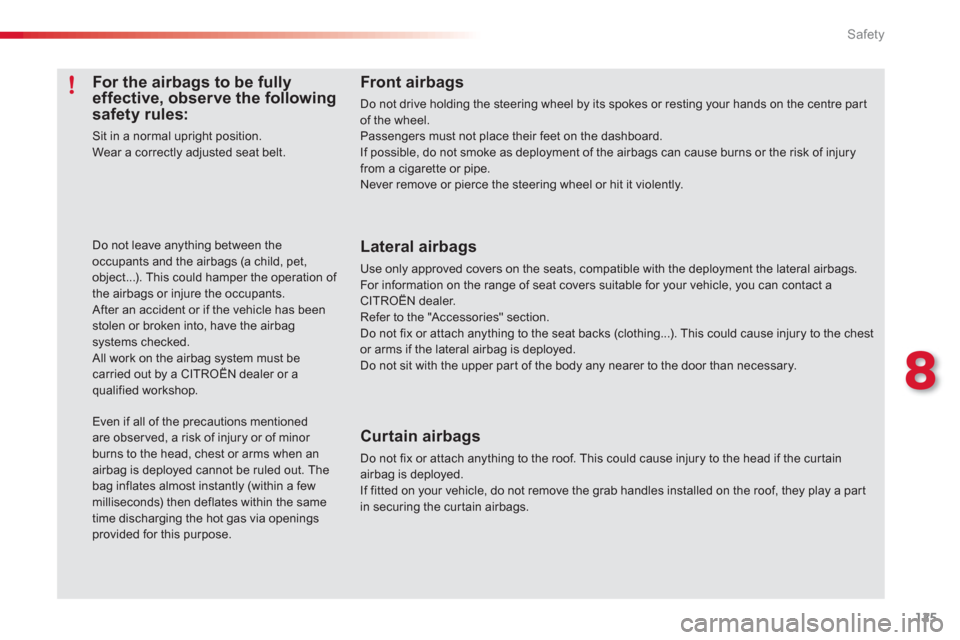 Citroen C3 PICASSO 2013 1.G Owners Manual 8
Safety
125
Front airbags
Do not drive holding the steering wheel by its spokes or resting your hands on the centre partof the wheel.Passengers must not place their feet on the dashboard.If possible,