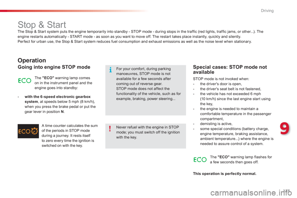Citroen C3 PICASSO 2013 1.G User Guide 9
Driving
133
   
 
 
 
 
 
 
 
Stop & Start  
The Stop & Star t system puts the engine temporarily into standby - STOP mode - during stops in the traffic (red lights, traffic jams, or other...). The 