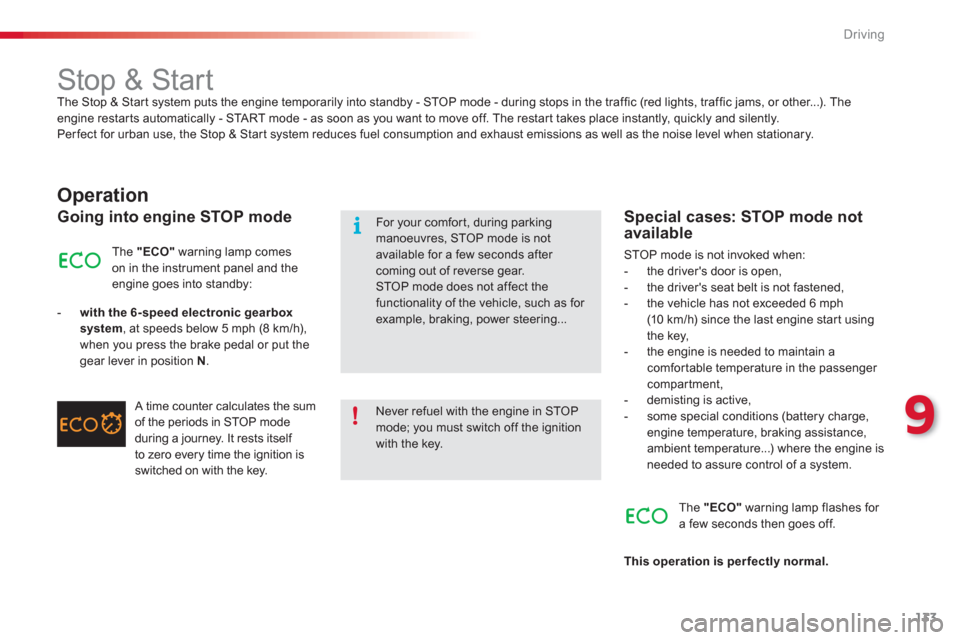 Citroen C3 PICASSO 2013 1.G Owners Manual 9
Driving
133
   
 
 
 
 
 
 
 
Stop & Start  
The Stop & Star t system puts the engine temporarily into standby - STOP mode - during stops in the traffic (red lights, traffic jams, or other...). The 