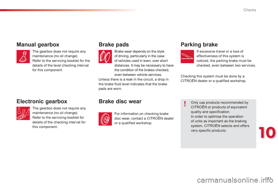 Citroen C3 PICASSO 2013 1.G Owners Manual 10
Checks
151
Parking brake
If excessive travel or a loss of 
effectiveness of this system isnoticed, the parking brake must be checked, even between two ser vices.
Manual gearbox 
The gearbox does no