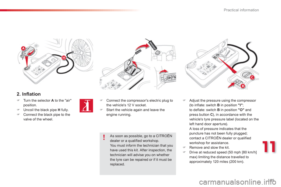Citroen C3 PICASSO 2013 1.G Owners Manual 11
Practical information
155
   
2. Inﬂ ation
�)Turn the selector A 
 to the "air" position.�)Uncoil the black pipe  Hfully. �)Connect the black pipe to the 
valve of the wheel.
�)   Connect the com