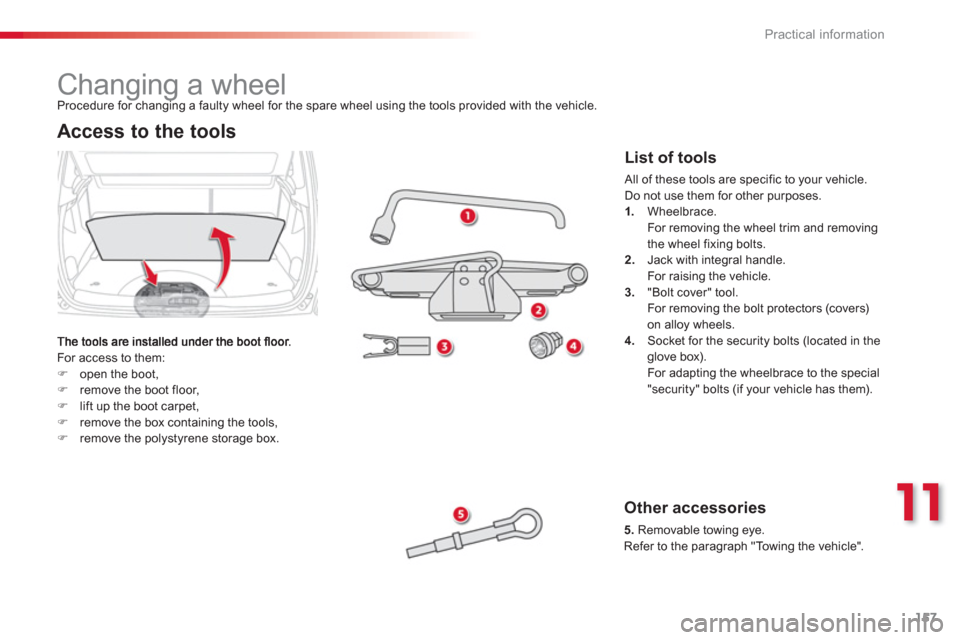 Citroen C3 PICASSO 2013 1.G User Guide 11
Practical information
157
   
 
 
 
 
 
 
 
 
 
 
 
 
 
Changing a wheel 
 
For access to them:�)open the boot, �)remove the boot floor, �)lift up the boot carpet, �)remove the box containing the t