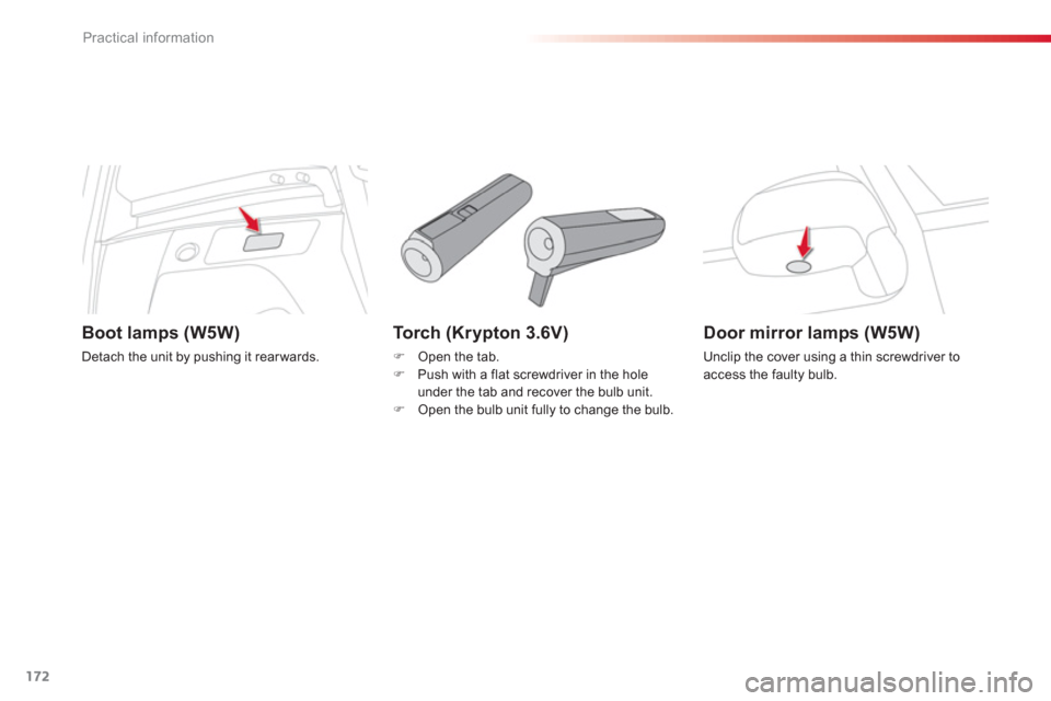 Citroen C3 PICASSO 2013 1.G Owners Manual Practical information
172
To r c h  (Krypton 3.6V) 
�)Open the tab.�)Push with a flat screwdriver in the holeunder the tab and recover the bulb unit. �)Open the bulb unit fully to change the bulb.  
 