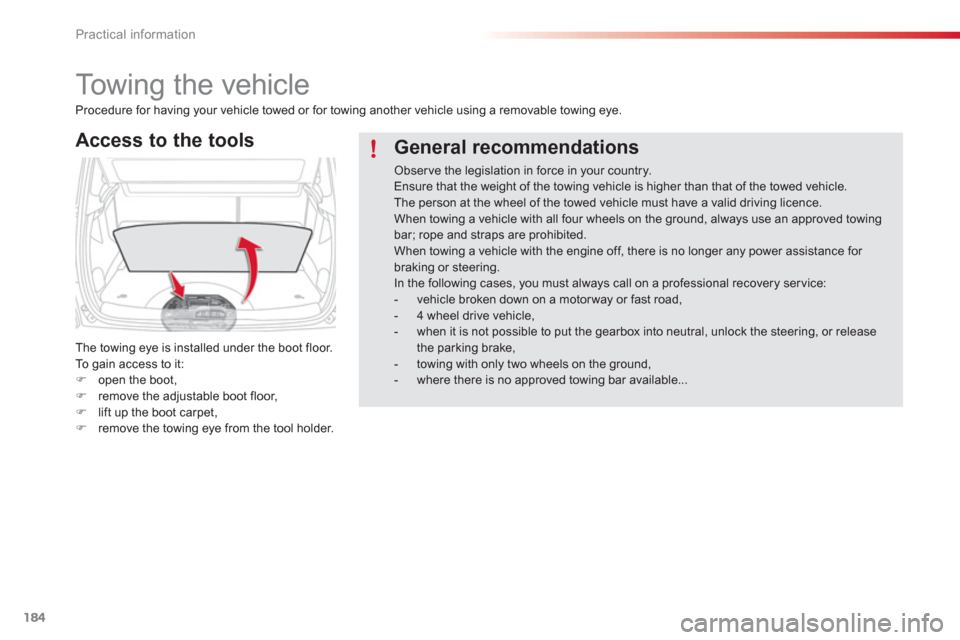 Citroen C3 PICASSO 2013 1.G Owners Manual Practical information
184
   
 
 
 
 
Towing the vehicle 
Access to the tools 
The towing eye is installed under the boot floor.
To  gain access to it:�)open the boot, �)remove the adjustable boot flo