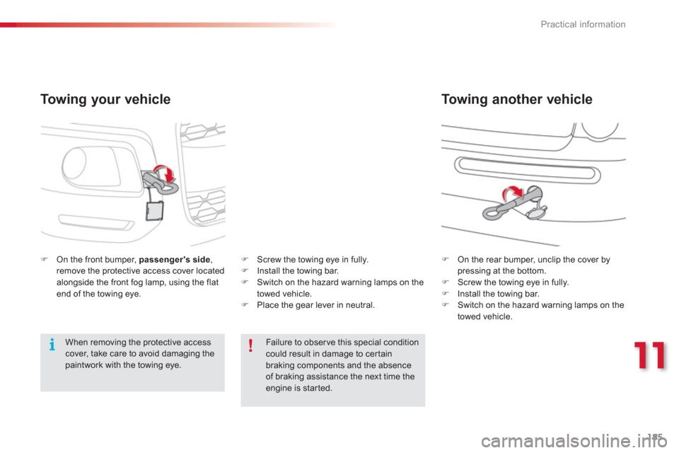 Citroen C3 PICASSO 2013 1.G Owners Manual 11
Practical information
185
   
To w i ng your vehicle
�)On the front bumper,  passengers side 
, remove the protective access cover locatedalongside the front fog lamp, using the flat end of the to