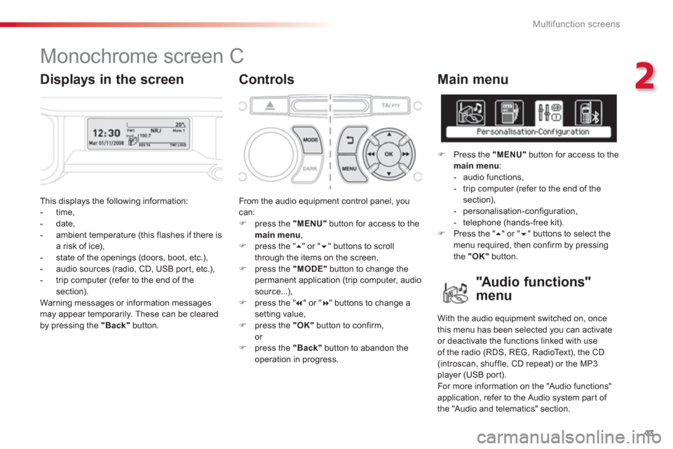 Citroen C3 PICASSO 2013 1.G Owners Manual 2
Multifunction screens
43
  This displays the following information: 
   
 
-  time,
   
-  date, 
   
-  ambient temperature (this flashes if there isa risk of ice), 
   
-   state of the openings (