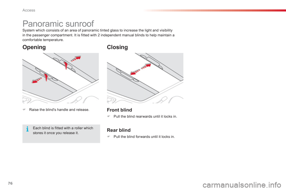Citroen C3 PICASSO 2013 1.G Owners Manual Access
76
   
 
 
 
 
 
 
 
Panoramic sunroof System which consists of an area of panoramic tinted glass to increase the light and visibility 
in the passenger compar tment. It is fitted with 2 indepe