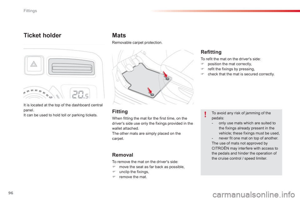 Citroen C3 PICASSO 2013 1.G Owners Manual Fittings
96
Mats
  Removable carpet protection.
 
 
Reﬁ tting
 
To refit the mat on the drivers side: �)position the mat correctly, �)refit the fixings by pressing, �)check that the mat is secured 