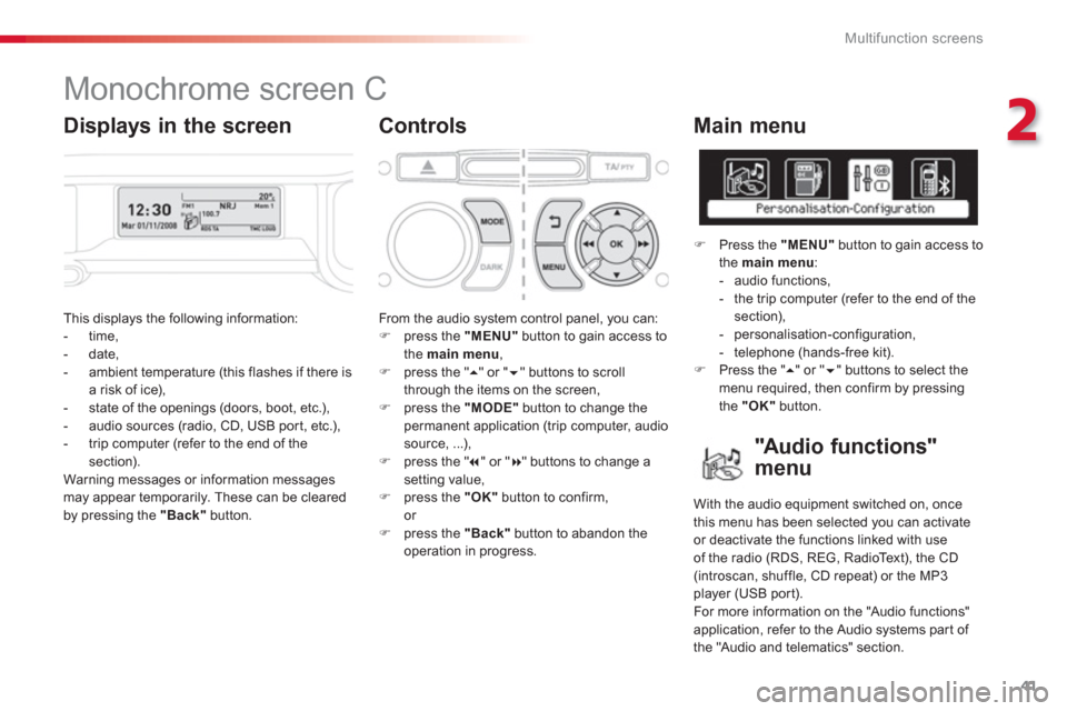Citroen C3 PICASSO RHD 2013 1.G Owners Manual 2
Multifunction screens
41
This displays the following information:
- time,
- date,
- ambient temperature (this flashes if there isa risk of ice),
- state of the openings ( Citroen C3 PICASSO RHD 2013 1.G Owners Manual 2
Multifunction screens
41
This displays the following information:
- time,
- date,
- ambient temperature (this flashes if there isa risk of ice),
- state of the openings (