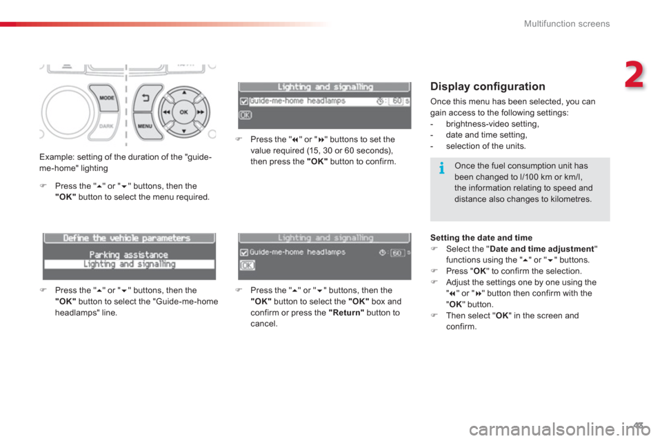 Citroen C3 PICASSO RHD 2013 1.G Owners Manual 2
Multifunction screens
43
   
Display conﬁ guration
 Once this menu has been selected, you can 
gain access to the following settings: 
   
 
-  brightness-video setting,
   
-  date and time setti