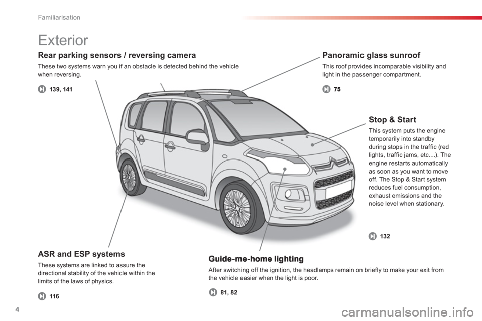 Citroen C3 PICASSO RHD 2013 1.G Owners Manual Familiarisation
4
  After switching off the ignition, the headlamps remain on briefly to make your exit from 
the vehicle easier when the light is poor. 
ASR and ESP systems 
These systems are linked 