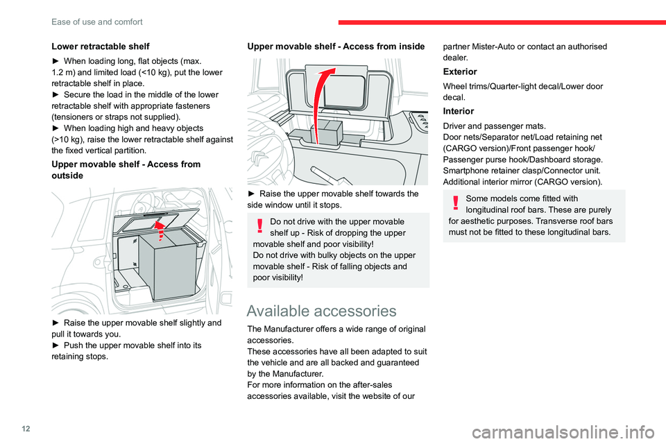 CITROEN AMI 2021 Handbook (in English) 12
Ease of use and comfort
Lower retractable shelf
► When loading long, flat objects (max.
1.2 m) and limited load (<10 kg), put the lower
retractable shelf in place.
►
Secure the load in the m CITROEN AMI 2021 Handbook (in English) 12
Ease of use and comfort
Lower retractable shelf
► When loading long, flat objects (max.
1.2 m) and limited load (<10 kg), put the lower
retractable shelf in place.
►
Secure the load in the m