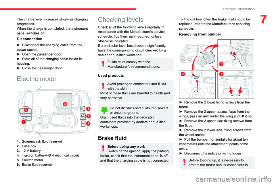CITROEN AMI 2021  Handbook (in English) 23
Practical information
7The charge level increases slowly as charging 
progresses.
When the charge is completed, the instrument 
panel switches off.
Disconnection
► Disconnect the charging cable f