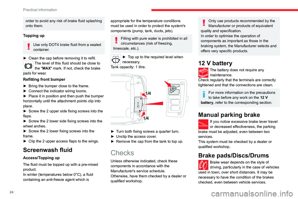 CITROEN AMI 2021  Handbook (in English) 24
Practical information
order to avoid any risk of brake fluid splashing 
onto them.
Topping up
Use only DOT4 brake fluid from a sealed 
container.
►
 Clean the cap before removing it to refill.The