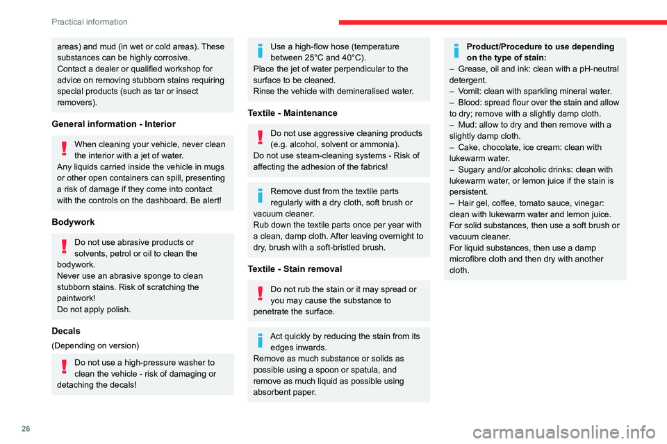 CITROEN AMI 2021  Handbook (in English) 26
Practical information
areas) and mud (in wet or cold areas). These 
substances can be highly corrosive.
Contact a dealer or qualified workshop for 
advice on removing stubborn stains requiring 
spe