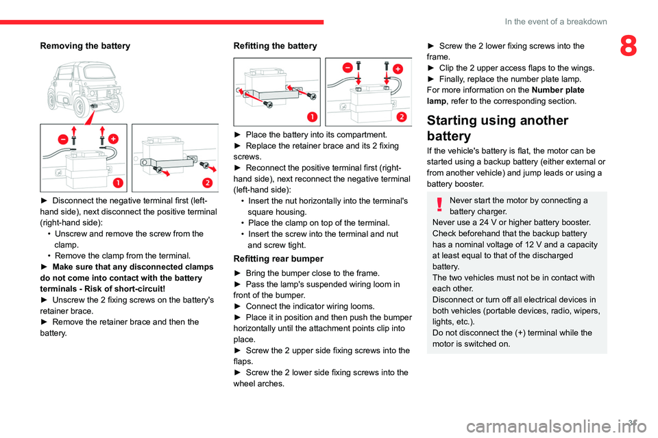 CITROEN AMI 2021  Handbook (in English) 31
In the event of a breakdown
8Removing the battery 
 
► Disconnect the negative terminal first (left-
hand side), next disconnect the positive terminal 
(right-hand side): •
 Unscrew and remove 