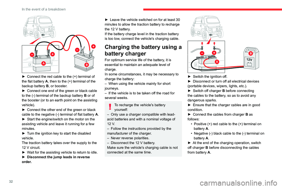 CITROEN AMI 2021  Handbook (in English) 32
In the event of a breakdown
 
► Connect the red cable to the (+) terminal of 
the flat battery A , then to the (+) terminal of the 
backup battery B, or booster.
►
 Connect one end of the green