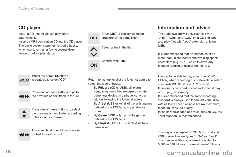 CITROEN C-ZERO 2017 Handbook (in English) 150
Press the SRC/TEL button
repeatedly to select " CD".
Press one of these buttons to go to
the previous or next track in the list.
Press and hold one of these buttons
for fast for ward or CITROEN C-ZERO 2017 Handbook (in English) 150
Press the SRC/TEL button
repeatedly to select " CD".
Press one of these buttons to go to
the previous or next track in the list.
Press and hold one of these buttons
for fast for ward or
