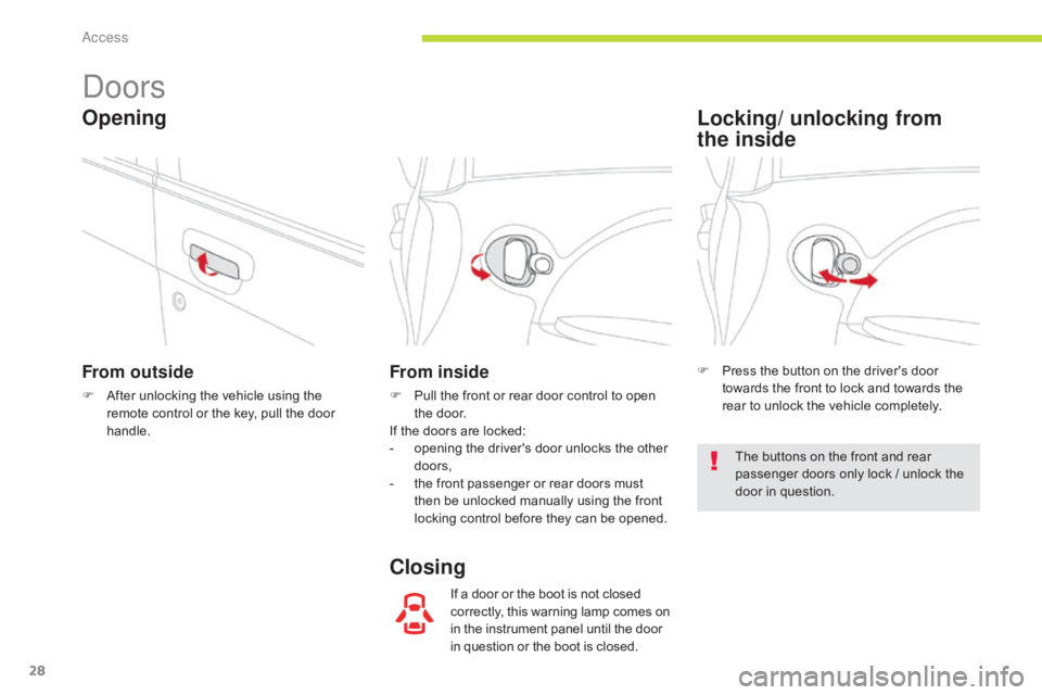 CITROEN C-ZERO 2017 Handbook (in English) 28
Doors
From outside
F After unlocking the vehicle using the remote control or the key, pull the door
handle.
From inside
F Pull the front or rear door control to open the door.
If the doors are loc CITROEN C-ZERO 2017 Handbook (in English) 28
Doors
From outside
F After unlocking the vehicle using the remote control or the key, pull the door
handle.
From inside
F Pull the front or rear door control to open the door.
If the doors are loc