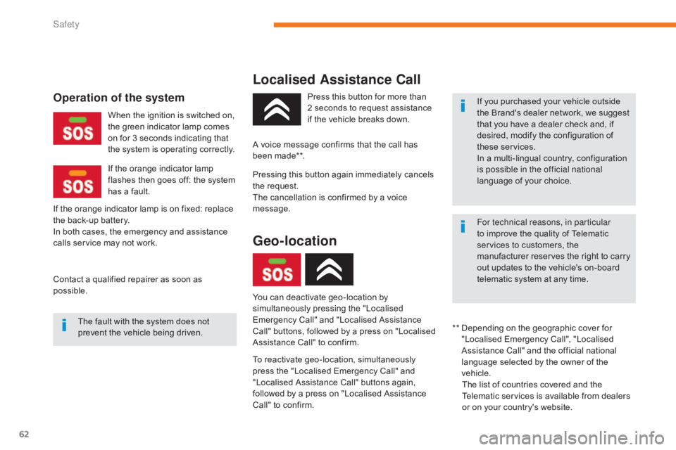 CITROEN C-ZERO 2017  Handbook (in English) 62
Localised Assistance Call
To reactivate geo-location, simultaneously 
press the "Localised Emergency Call" and 
"Localised Assistance Call" buttons again, 
followed by a press on &#