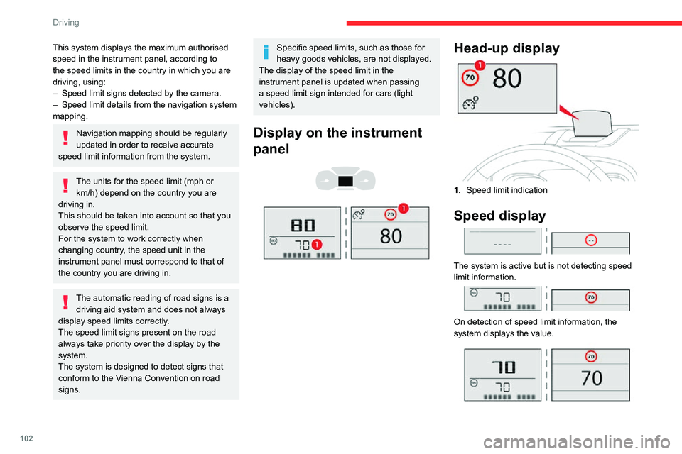 CITROEN C4 AIRCROSS DAG 2021 Handbook (in English) 102
Driving
This system displays the maximum authorised
speed in the instrument panel, according to
the speed limits in the country in which you are
driving, using:
– Speed limit signs detected b CITROEN C4 AIRCROSS DAG 2021 Handbook (in English) 102
Driving
This system displays the maximum authorised
speed in the instrument panel, according to
the speed limits in the country in which you are
driving, using:
– Speed limit signs detected b