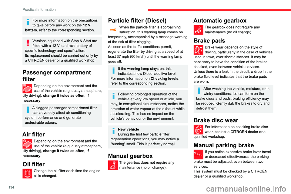 CITROEN C4 AIRCROSS DAG 2021  Handbook (in English) 134
Practical information
For more information on the precautions 
to take before any work on the 12 V battery, refer to the corresponding section.
Versions equipped with Stop & Start are fitted with 