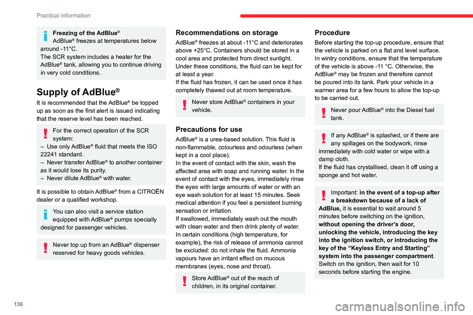 CITROEN C3 AIRCROSS 2021 Handbook (in English) 136
Practical information
Freezing of the AdBlue®
AdBlue® freezes at temperatures below
around -11°C.
The SCR system includes a heater for the
AdBlue
® tank, allowing you to continue driving
in CITROEN C3 AIRCROSS 2021 Handbook (in English) 136
Practical information
Freezing of the AdBlue®
AdBlue® freezes at temperatures below
around -11°C.
The SCR system includes a heater for the
AdBlue
® tank, allowing you to continue driving
in