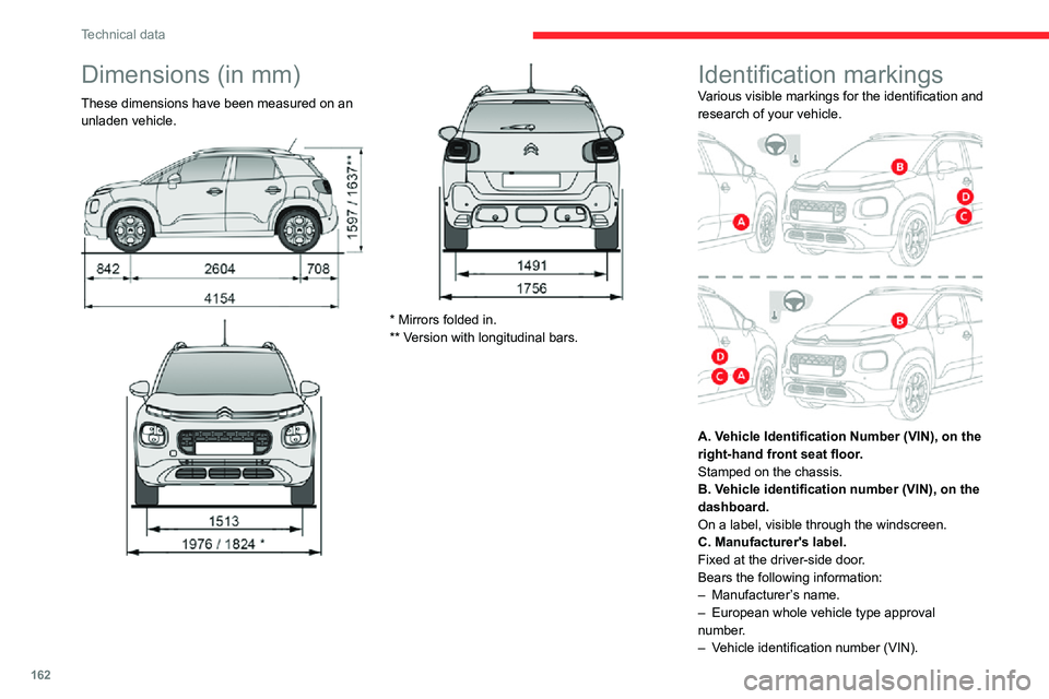 CITROEN C3 AIRCROSS 2021 Handbook (in English) 162
Technical data
– Gross vehicle weight (GVW).– Gross train weight (GTW).– Maximum weight on the front axle.– Maximum weight on the rear axle.D. Tyres label.
Fixed at the driver-side door.
B CITROEN C3 AIRCROSS 2021 Handbook (in English) 162
Technical data
– Gross vehicle weight (GVW).– Gross train weight (GTW).– Maximum weight on the front axle.– Maximum weight on the rear axle.D. Tyres label.
Fixed at the driver-side door.
B