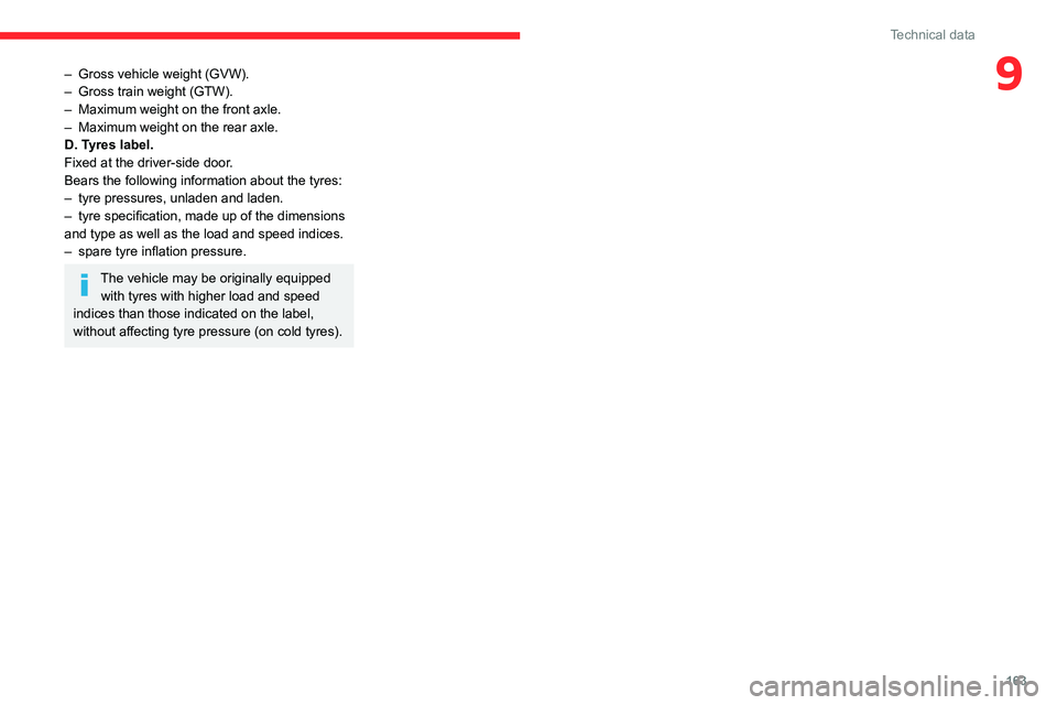 CITROEN C3 AIRCROSS 2021 Handbook (in English) 163
Technical data
9– Gross vehicle weight (GVW).– Gross train weight (GTW).– Maximum weight on the front axle.– Maximum weight on the rear axle.D. Tyres label.
Fixed at the driver-side door.
CITROEN C3 AIRCROSS 2021 Handbook (in English) 163
Technical data
9– Gross vehicle weight (GVW).– Gross train weight (GTW).– Maximum weight on the front axle.– Maximum weight on the rear axle.D. Tyres label.
Fixed at the driver-side door.
