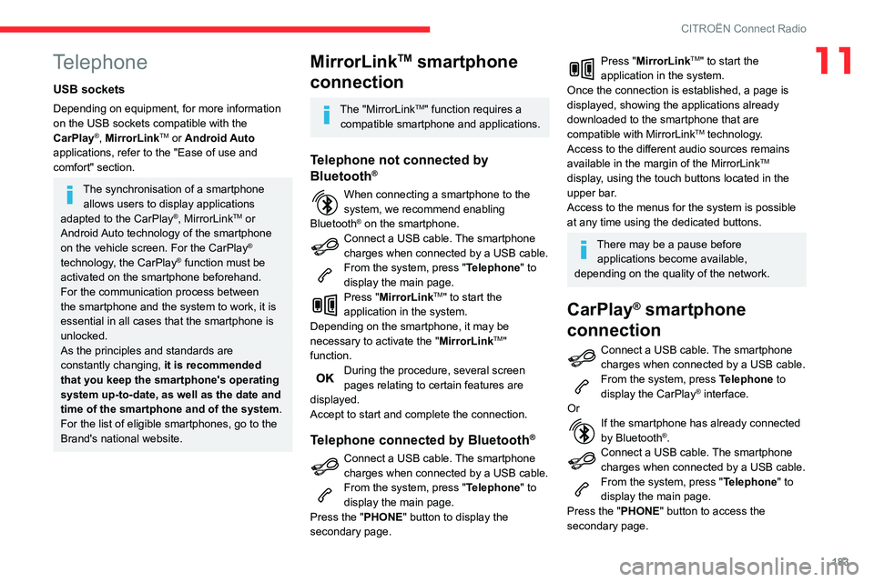 CITROEN C3 AIRCROSS 2021 Handbook (in English) 183
CITROËN Connect Radio
11Telephone
USB sockets
Depending on equipment, for more information
on the USB sockets compatible with the
CarPlay
®, MirrorLinkTM or Android Auto
applications, refer t CITROEN C3 AIRCROSS 2021 Handbook (in English) 183
CITROËN Connect Radio
11Telephone
USB sockets
Depending on equipment, for more information
on the USB sockets compatible with the
CarPlay
®, MirrorLinkTM or Android Auto
applications, refer t