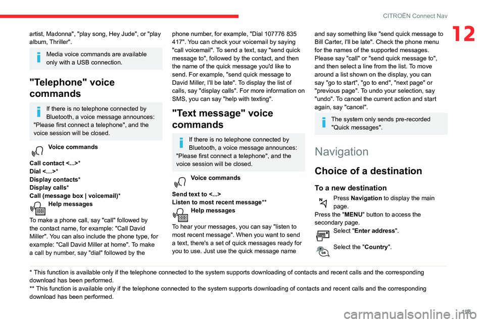 CITROEN C3 AIRCROSS 2021 Handbook (in English) 195
CITROËN Connect Nav
12artist, Madonna", "play song, Hey Jude", or "play
album, Thriller".
Media voice commands are available
only with a USB connection.
"Telephone" CITROEN C3 AIRCROSS 2021 Handbook (in English) 195
CITROËN Connect Nav
12artist, Madonna", "play song, Hey Jude", or "play
album, Thriller".
Media voice commands are available
only with a USB connection.
"Telephone"