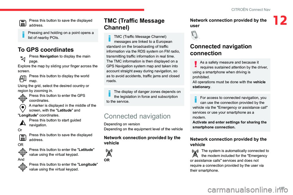 CITROEN C3 AIRCROSS 2021 Handbook (in English) 197
CITROËN Connect Nav
12Press this button to save the displayed address.
Pressing and holding on a point opens a
list of nearby POIs.
To GPS coordinates
Press Navigation to display the main
page. CITROEN C3 AIRCROSS 2021 Handbook (in English) 197
CITROËN Connect Nav
12Press this button to save the displayed address.
Pressing and holding on a point opens a
list of nearby POIs.
To GPS coordinates
Press Navigation to display the main
page.