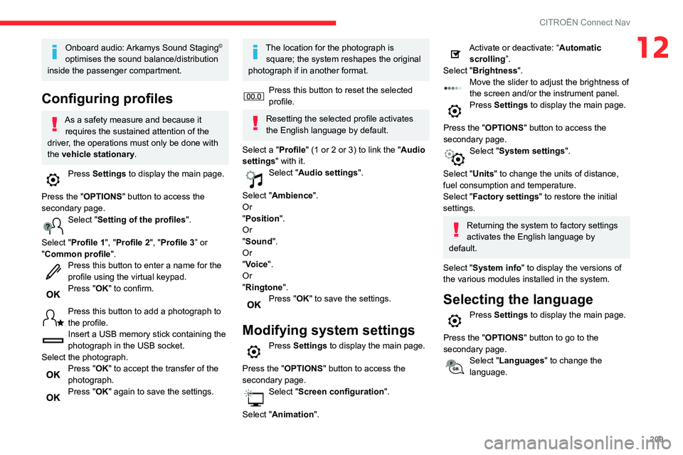 CITROEN C4 AIRCROSS DAG 2021 Handbook (in English) 209
CITROËN Connect Nav
12Onboard audio: Arkamys Sound Staging©
optimises the sound balance/distribution
inside the passenger compartment.
Configuring profiles
As a safety measure and because it CITROEN C4 AIRCROSS DAG 2021 Handbook (in English) 209
CITROËN Connect Nav
12Onboard audio: Arkamys Sound Staging©
optimises the sound balance/distribution
inside the passenger compartment.
Configuring profiles
As a safety measure and because it
