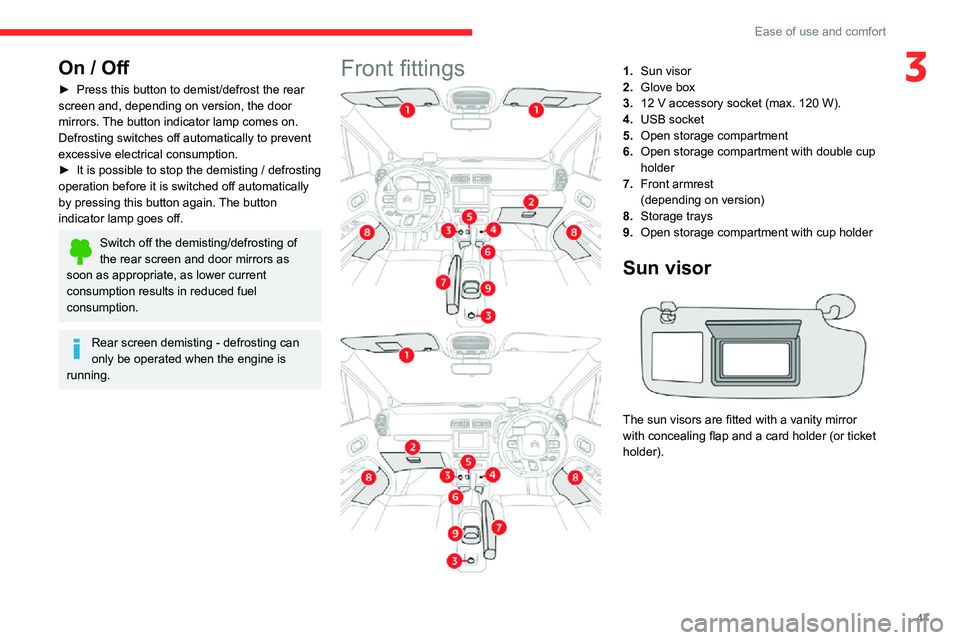 CITROEN C4 AIRCROSS DAG 2021 Handbook (in English) 47
Ease of use and comfort
3On / Off
► Press this button to demist/defrost the rear screen and, depending on version, the door
mirrors. The button indicator lamp comes on.
Defrosting switches off a CITROEN C4 AIRCROSS DAG 2021 Handbook (in English) 47
Ease of use and comfort
3On / Off
► Press this button to demist/defrost the rear screen and, depending on version, the door
mirrors. The button indicator lamp comes on.
Defrosting switches off a