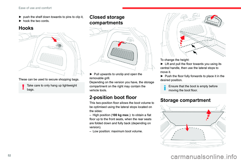 CITROEN C3 AIRCROSS 2021  Handbook (in English) 52
Ease of use and comfort
► push the shelf down towards to pins to clip it,► hook the two cords.
Hooks 
 
These can be used to secure shopping bags.
Take care to only hang up lightweight 
bags.
C