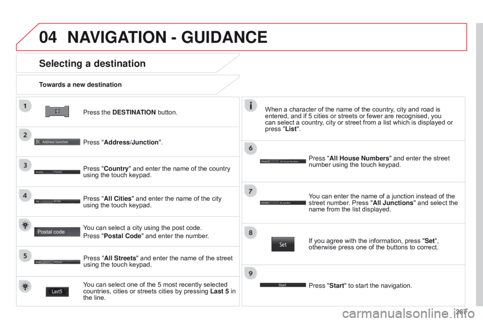CITROEN C4 AIRCROSS 2021 Handbook (in English) 04
267
Press the DESTINATION button.
Towards a new destination
Selecting a destination
Press "Address/Junction".
Press "Country" and enter the name of the country
using the touch keyp CITROEN C4 AIRCROSS 2021 Handbook (in English) 04
267
Press the DESTINATION button.
Towards a new destination
Selecting a destination
Press "Address/Junction".
Press "Country" and enter the name of the country
using the touch keyp