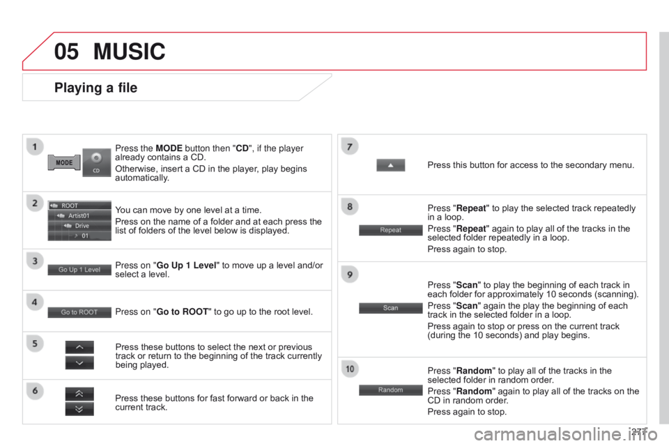 CITROEN C4 AIRCROSS 2021 Handbook (in English) 05
277
Press the MODE button then "CD", if the player
already contains a CD.
Otherwise, insert a CD in the player, play begins
automatically.
Playing a file
You can move by one level at a ti CITROEN C4 AIRCROSS 2021 Handbook (in English) 05
277
Press the MODE button then "CD", if the player
already contains a CD.
Otherwise, insert a CD in the player, play begins
automatically.
Playing a file
You can move by one level at a ti