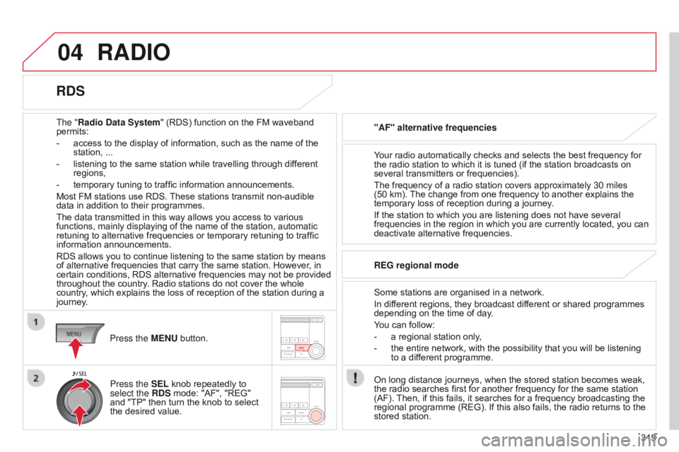 CITROEN C4 AIRCROSS 2021 Handbook (in English) 04
319
RADIO
The "Radio Data System" (RDS) function on the FM waveband
permits:
-
access to the display of information, such as the name of the
station, ...
-
listening to the same stat CITROEN C4 AIRCROSS 2021 Handbook (in English) 04
319
RADIO
The "Radio Data System" (RDS) function on the FM waveband
permits:
-
access to the display of information, such as the name of the
station, ...
-
listening to the same stat