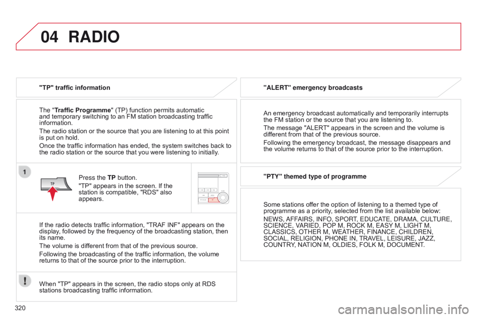 CITROEN C4 AIRCROSS 2021 Handbook (in English) 04
320
RADIO
"TP" traffic information
The "Traffic Programme" (TP) function permits automatic
and temporary switching to an FM station broadcasting traffic
information.
The radio sta CITROEN C4 AIRCROSS 2021 Handbook (in English) 04
320
RADIO
"TP" traffic information
The "Traffic Programme" (TP) function permits automatic
and temporary switching to an FM station broadcasting traffic
information.
The radio sta