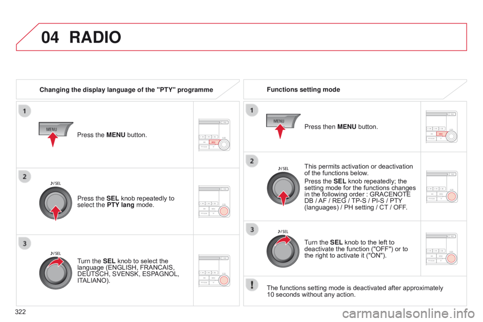 CITROEN C4 AIRCROSS 2021 Handbook (in English) 04
322
RADIO
Changing the display language of the "PTY" programmeFunctions setting mode
This permits activation or deactivation
of the functions below.
Press the SEL knob repeatedly; the
set CITROEN C4 AIRCROSS 2021 Handbook (in English) 04
322
RADIO
Changing the display language of the "PTY" programmeFunctions setting mode
This permits activation or deactivation
of the functions below.
Press the SEL knob repeatedly; the
set
