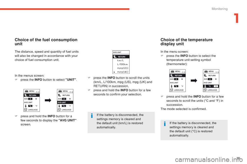 CITROEN C4 AIRCROSS 2021  Handbook (in English) 39
If the battery is disconnected, the 
settings memory is cleared and 
the default unit (km/L) is restored 
automatically.If the battery is disconnected, the 
settings memory is cleared and 
the defa