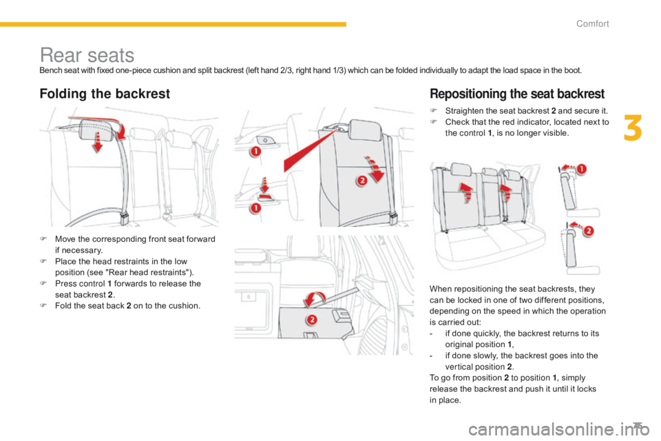 CITROEN C4 AIRCROSS 2021  Handbook (in English) 75
Rear seatsBench seat with fixed one-piece cushion and split backrest (left hand 2/3, right hand 1/3) which can be folded individually to adapt the load space in the boot.
Folding the backrestReposi