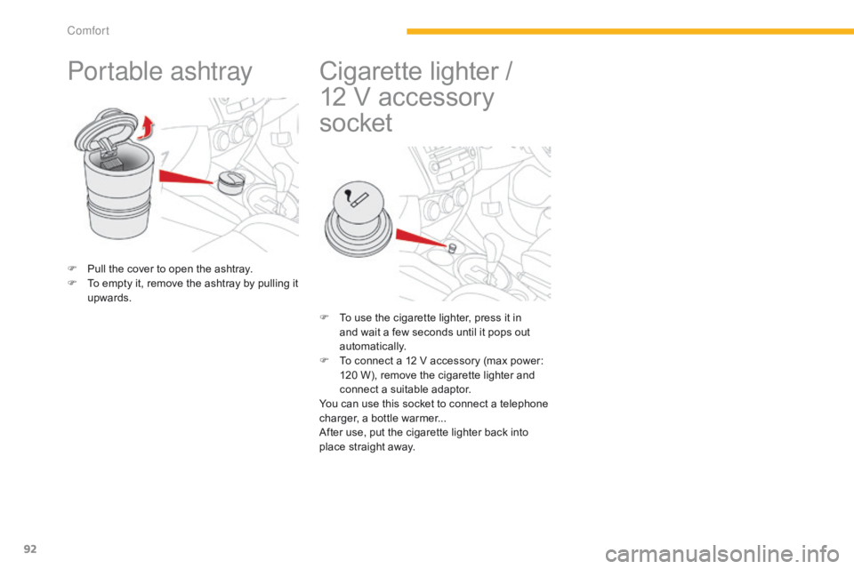 CITROEN C4 AIRCROSS 2021  Handbook (in English) 92
Portable ashtray
F Pull the cover to open the ashtray.
F T o empty it, remove the ashtray by pulling it 
upwards.
Cigarette lighter / 
1 2   V accessory 
socket
F To use the cigarette lighter, pres