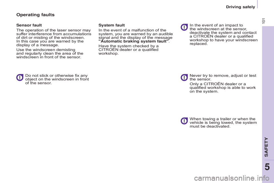 CITROEN BERLINGO ELECTRIC 2017 Handbook (in English) 101
BERLInGO-2-VU_En_CHAP05_SECURITE_ED01-2015
Operating faults
Sensor fault
The operation of the laser sensor may
suffer interference from accumulations
of dirt or misting of the windscreen.
In th CITROEN BERLINGO ELECTRIC 2017 Handbook (in English) 101
BERLInGO-2-VU_En_CHAP05_SECURITE_ED01-2015
Operating faults
Sensor fault
The operation of the laser sensor may
suffer interference from accumulations
of dirt or misting of the windscreen.
In th