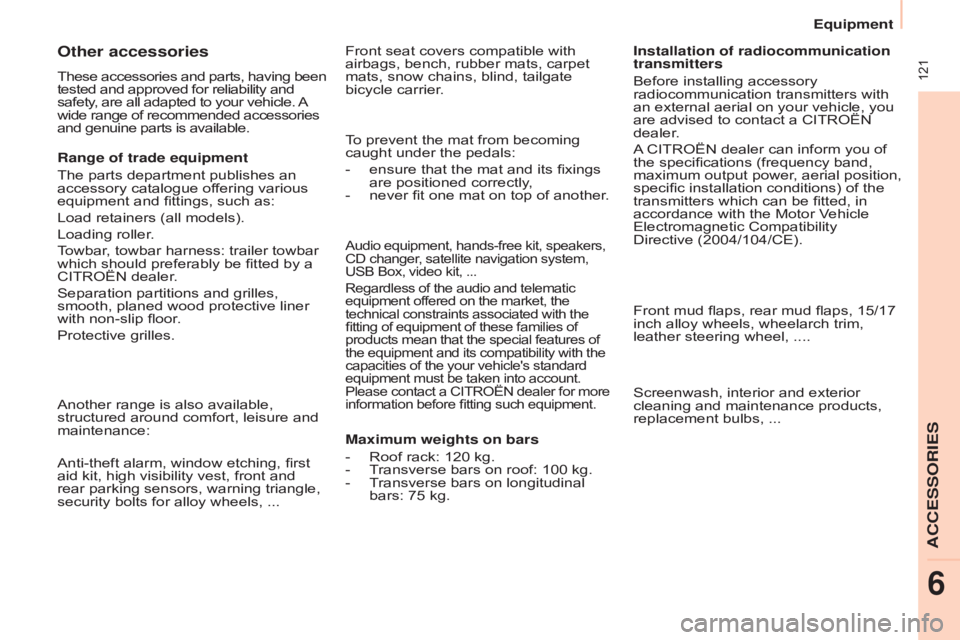 CITROEN BERLINGO ELECTRIC 2017  Handbook (in English)  121
Berlingo-2-VU_en_Chap06_Accessoire_ed01-2015Berlingo-2-VU_en_Chap06_Accessoire_ed01-2015
Audio equipment, hands-free kit, speakers, 
CD changer, satellite navigation system, 
USB Box, video kit, 
