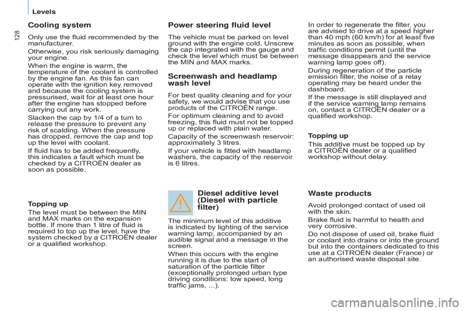 CITROEN BERLINGO ELECTRIC 2017  Handbook (in English) 128
Berlingo-2-VU_en_Chap07_Verification_ed01-2015Berlingo-2-VU_en_Chap07_Verification_ed01-2015
Cooling system
Only use the fluid recommended by the 
manufacturer.
Otherwise, you risk seriously damag