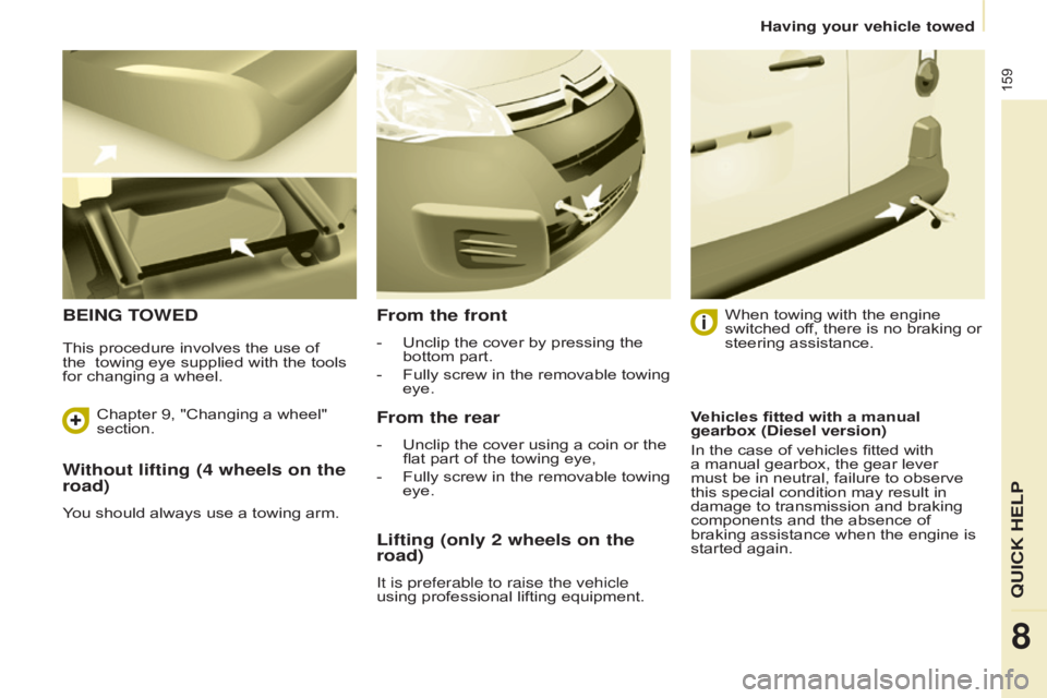 CITROEN BERLINGO ELECTRIC 2017  Handbook (in English) 159
Berlingo-2-VU_en_Chap08_Aide rapide_ed01-2015Berlingo-2-VU_en_Chap08_Aide rapide_ed01-2015
Without lifting (4 wheels on the 
road)
You should always use a towing arm.
BEInG TOWEDFrom the front
- U
