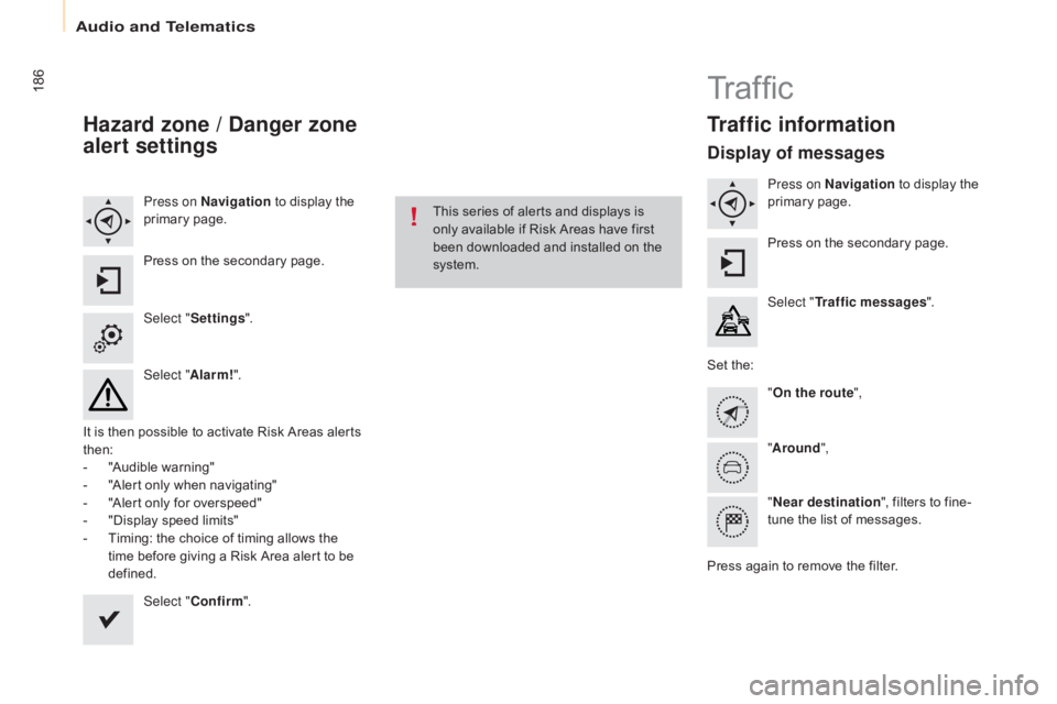 CITROEN BERLINGO ELECTRIC 2017  Handbook (in English) 186
Berlingo-2-VU_en_Chap10a_SMEGplus_ed01-2015
Hazard zone / Danger zone 
alert settings
Press on navigation to display the 
primary page.
Press on the secondary page.
Select " Settings ".
Se