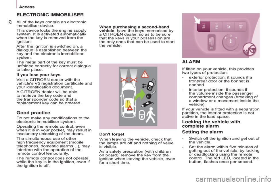 CITROEN BERLINGO ELECTRIC 2017  Handbook (in English) 20
BERLInGO-2-VU_En_CHAP03_PRET-A-PARTIR_ED01-2015
Good practice
Do not make any modifications to the 
electronic immobiliser system.
Operating the remote control, even 
when it is in your pocket, may